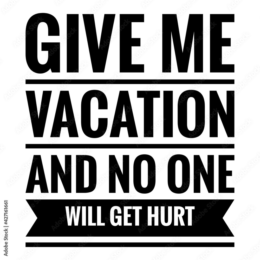 ''Give me vacation and no one will get hurt'' Funny Quote Illustration ''Give me vacation and no one will get hurt'' Funny Quote Illustration
