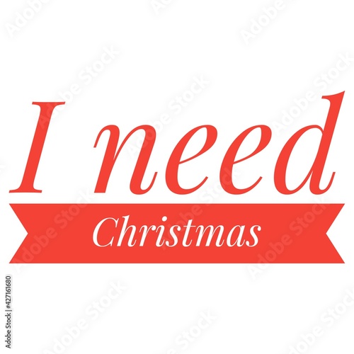 ''I need Christmas'' Christmas Quote Illustration