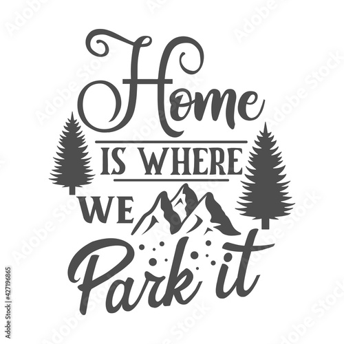 Home is where we park it motivational slogan inscription. Camping vector quotes. Illustration for prints on t-shirts and bags, posters, cards. Isolated on white background. Inspirational phrase.