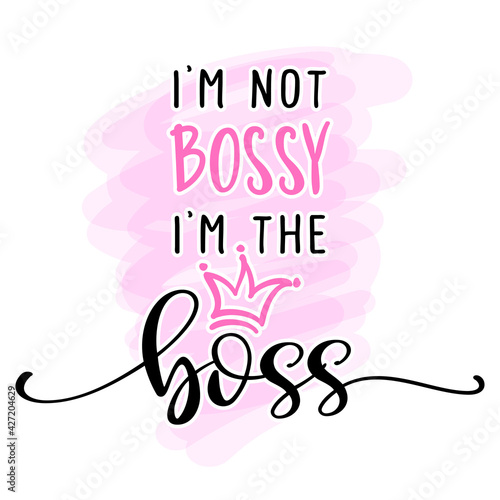 I am not bossy, I am the boss - Feminism slogan with hand drawn lettering. Print for poster, card. Stylish girl text with motivational symbols. Vector illustration. 