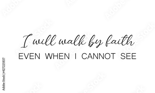 I will walk by faith, Bible Verse for print or use as poster, card, flyer or T Shirt
