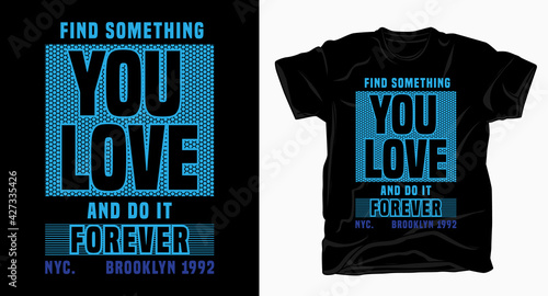 Find something you love and do it forever typography design for t shirt