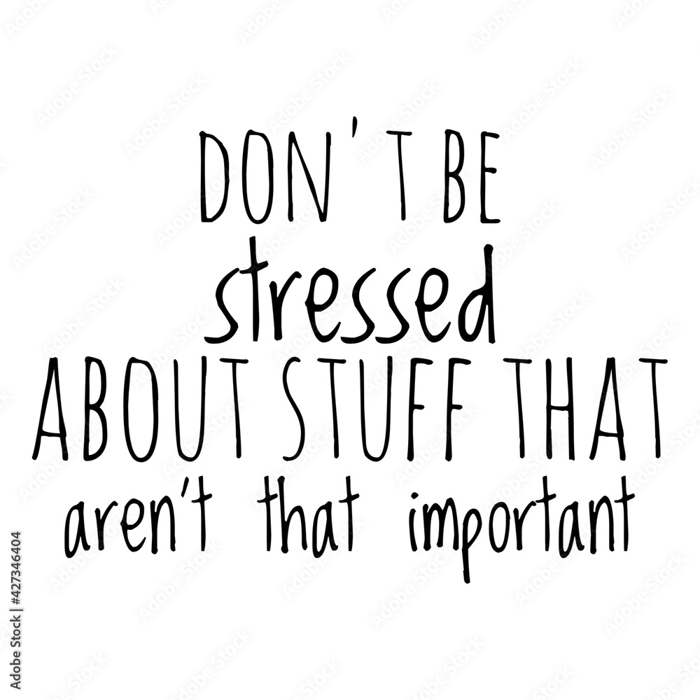 ''Don't be stressed about stuff that aren't that important'' Motivational Quote