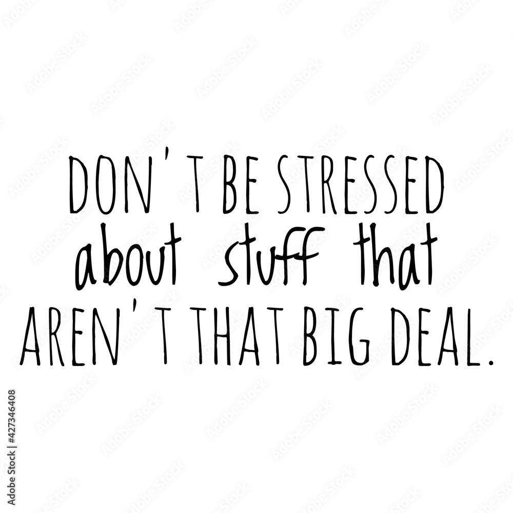 ''Don't be stressed about stuff that aren't that big deal'' Motivational Quote ''Don't be stressed about stuff that aren't that big deal'' Motivational Quote