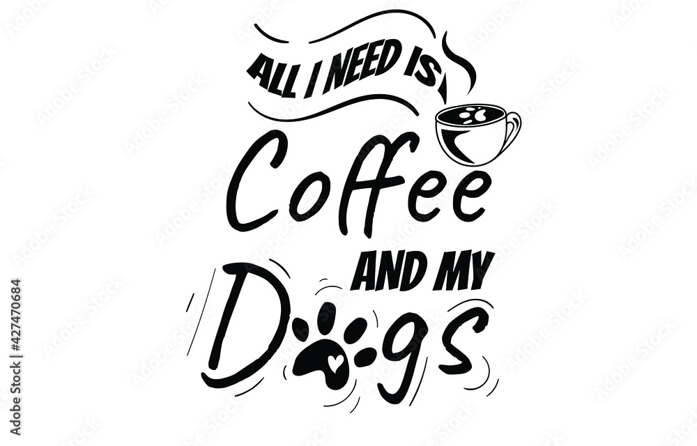 All I Need Is Coffee and My Dog Vector for Cricut All I Need Is Coffee and My Dog Vector for Cricut