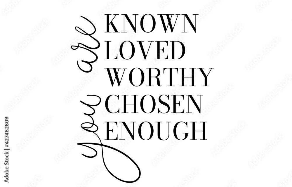 You are known, loved, worthy, chosen, enough, Christian faith, Typography for print or use as poster, card, flyer or T Shirt