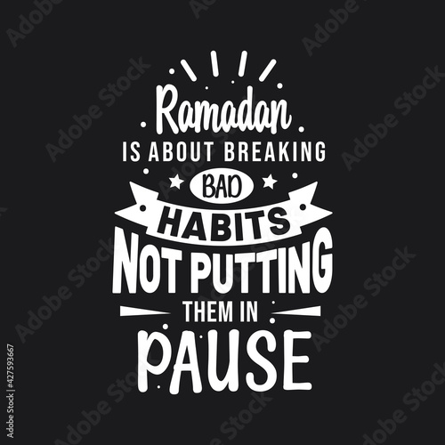 Ramadan is about breaking bad habits not putting them in pause- best quotes lettering design for ramadan.