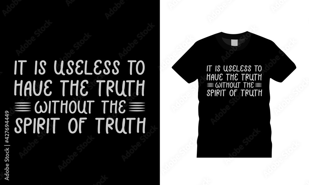 It Is Useless To Have The Truth Without The Spirit Of Truth Typography T shirt design, vector, apparel, eps 10