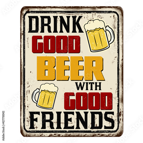 Drink good beer with good friends vintage rusty metal sign