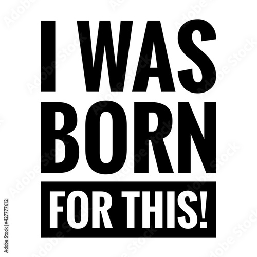 ''I was born for this'' Motivational Quote Illustration