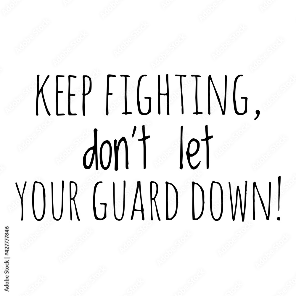 ''Keep fighting, don't let your guard down'' Motivational Quote