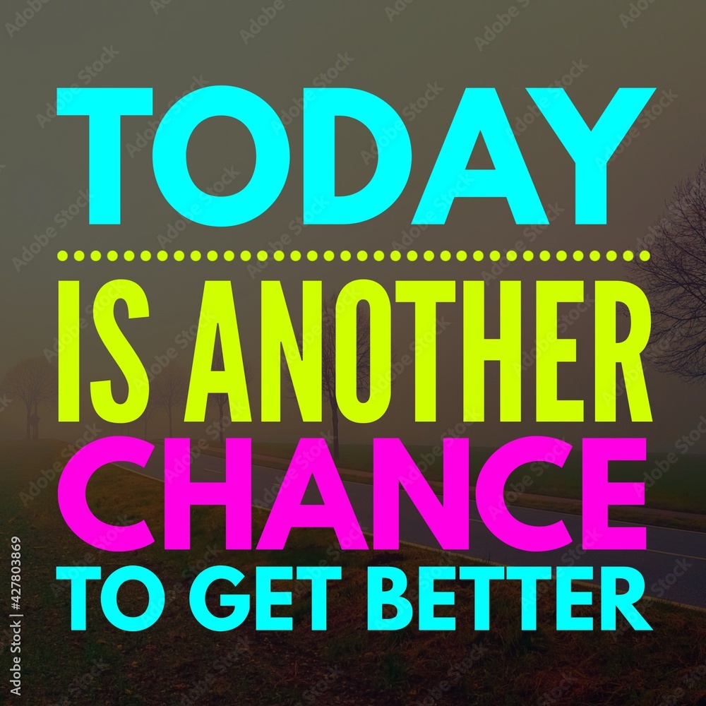 Fototapeta premium Today is another change to get better - Motivational and inspirational quote