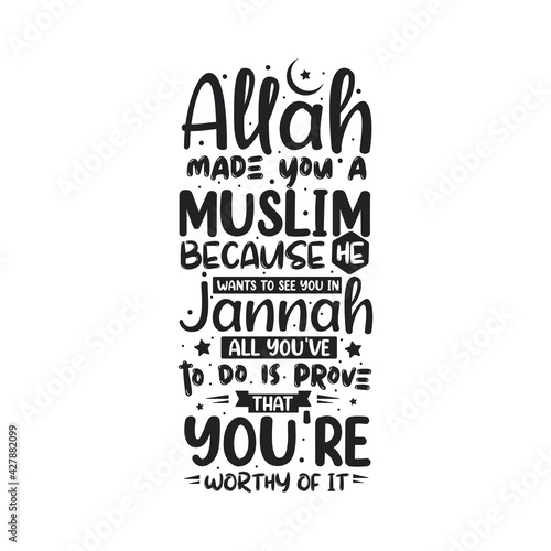 Allah made you a muslim because he wants to see you in jannah, all you've to do is prove that you're worthy of it- muslim religion quotes best typography.