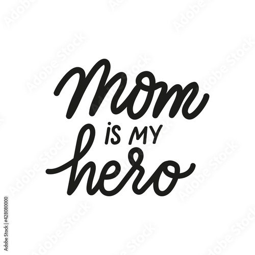 Mom is my hero. Mothers Day cute vector hand drawn lettering for cards and prints