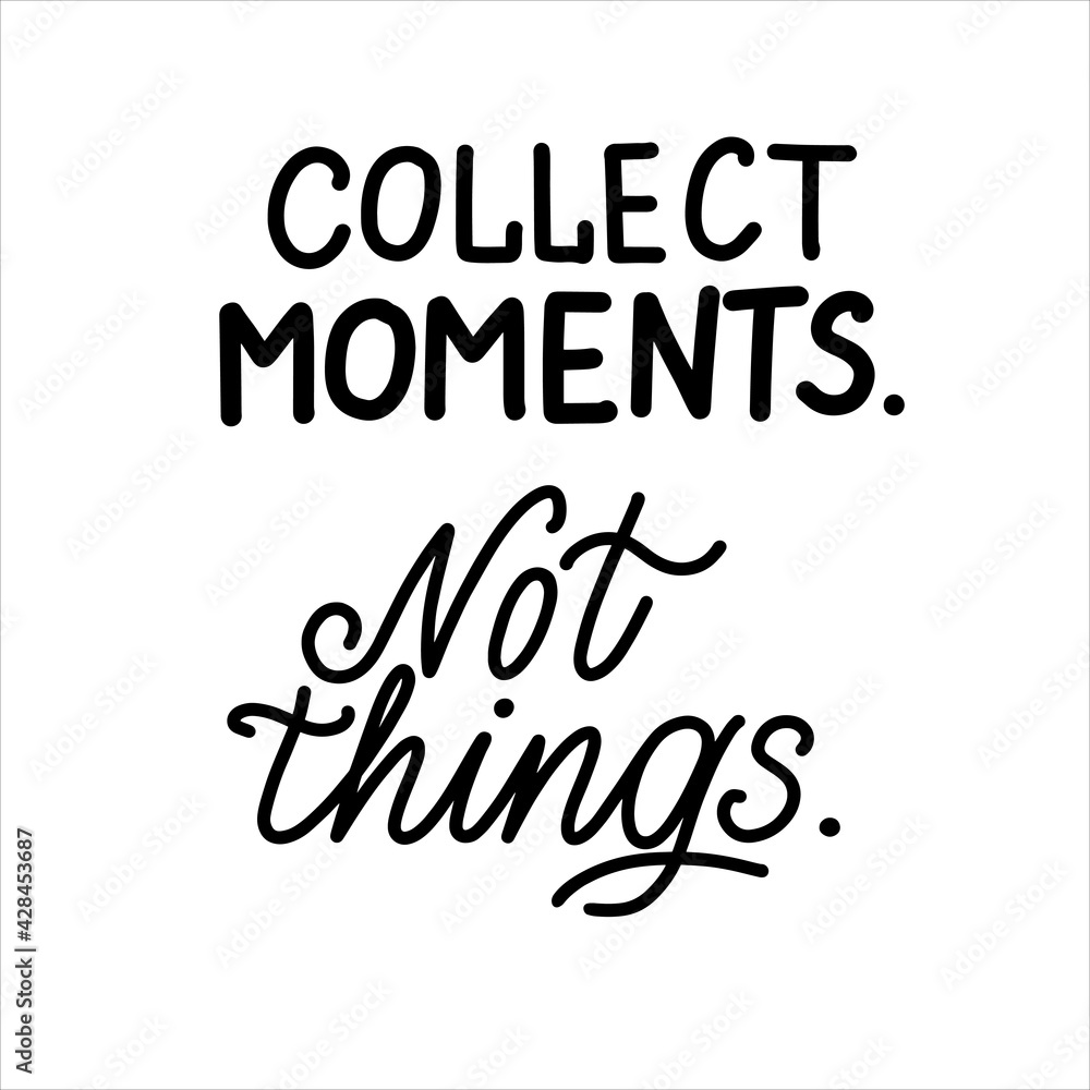 Collect Moments Not Things hand lettering vector typography illustration for poster print postcard Collect Moments Not Things hand lettering vector typography illustration for poster print postcard