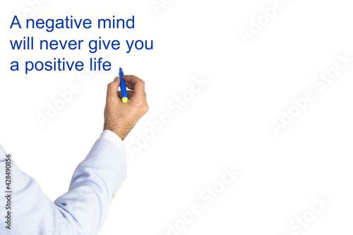 A negative mind will never give you a positive life word with business man hand and marker