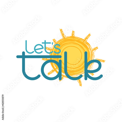 let's talk text. sun icon. smart bold logo. color vector illustration. design element for blog, article. concept of conversation, honest relationship, open mind, keenness, attend