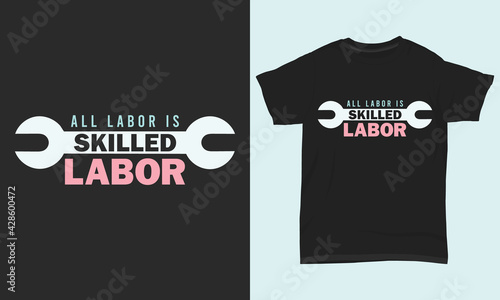 Labor day t shirt design All labor is skilled labor 