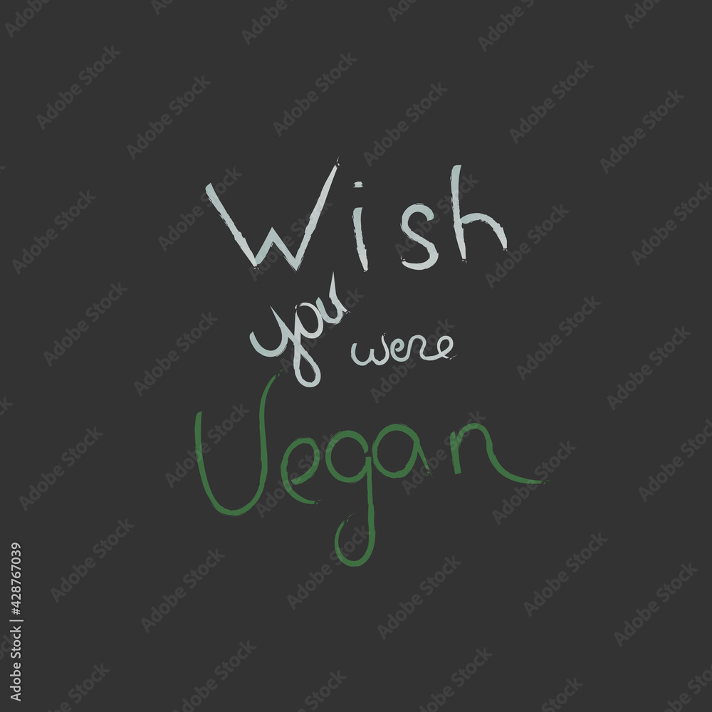 Wish you were vegan. Vector isolated text. Veganism. Call to action. Motivating text. Lettering.