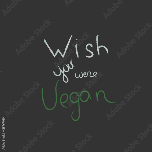 Wish you were vegan. Vector isolated text. Veganism. Call to action. Motivating text. Lettering.