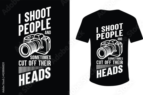 I Shoot People And Sometimes Cut Off Their Heads  T-Shirt Design.