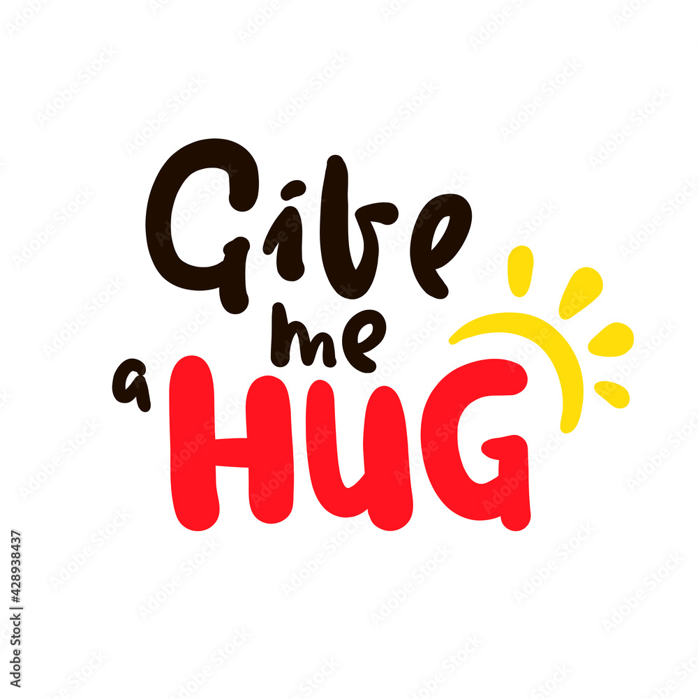 Give me a hug - inspire motivational quote. Hand drawn beautiful lettering. Print for inspirational poster, t-shirt, bag, cups, card, flyer, sticker, badge. Cute original funny vector sign Give me a hug - inspire motivational quote. Hand drawn beautiful lettering. Print for inspirational poster, t-shirt, bag, cups, card, flyer, sticker, badge. Cute original funny vector sign