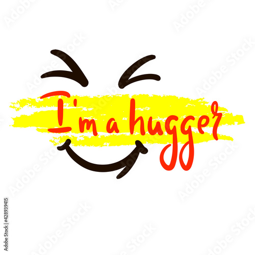 I am a hugger - inspire motivational quote. Hand drawn beautiful lettering. Print for inspirational poster, t-shirt, bag, cups, card, flyer, sticker, badge. Cute original funny vector sign