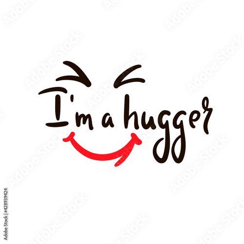 I am a hugger - inspire motivational quote. Hand drawn beautiful lettering. Print for inspirational poster, t-shirt, bag, cups, card, flyer, sticker, badge. Cute original funny vector sign