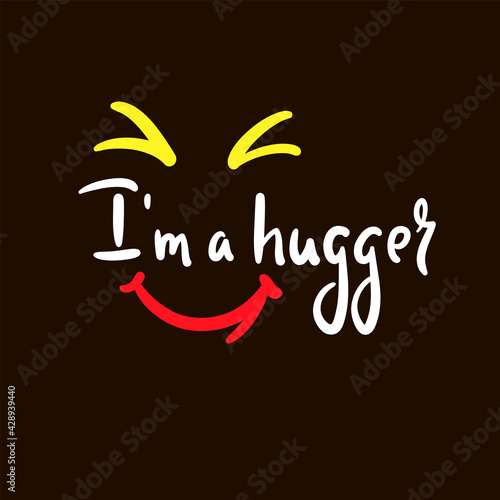 I am a hugger - inspire motivational quote. Hand drawn beautiful lettering. Print for inspirational poster, t-shirt, bag, cups, card, flyer, sticker, badge. Cute original funny vector sign