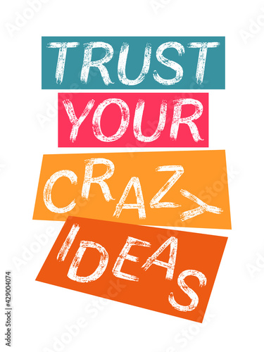 Trust your crazy ideas inspirational quote.