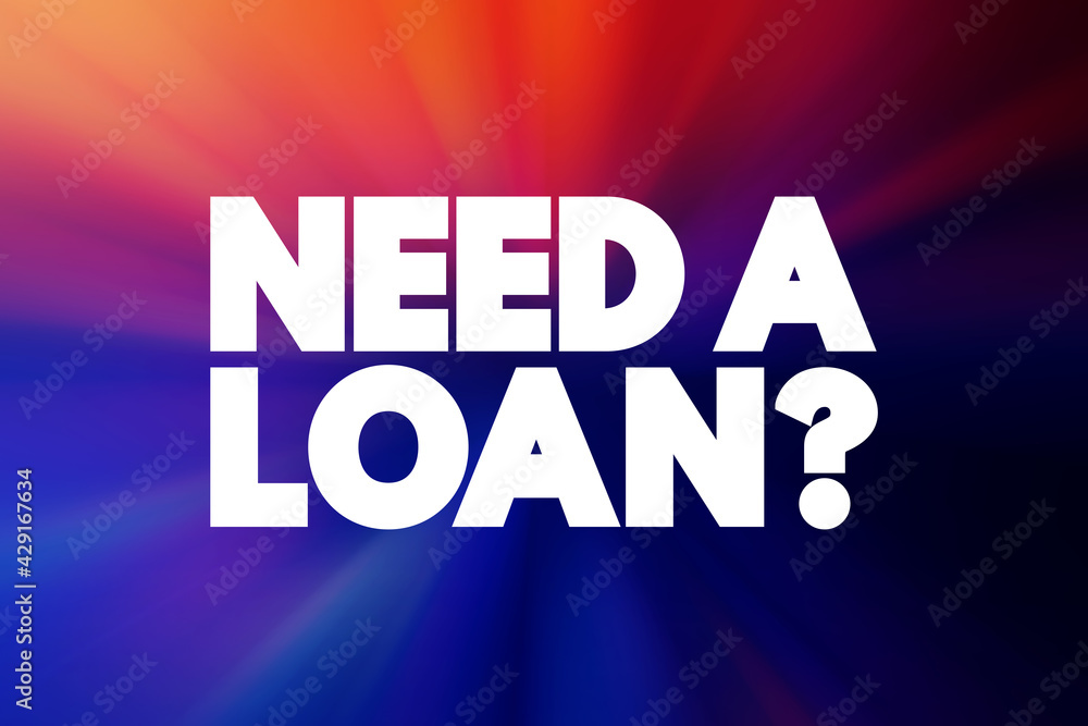 Need A Loan Question text quote, concept background. Need A Loan Question text quote, concept background.
