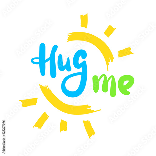 Hug me - inspire motivational quote. Hand drawn beautiful lettering. Print for inspirational poster, t-shirt, bag, cups, card, flyer, sticker, badge. Cute original funny vector sign