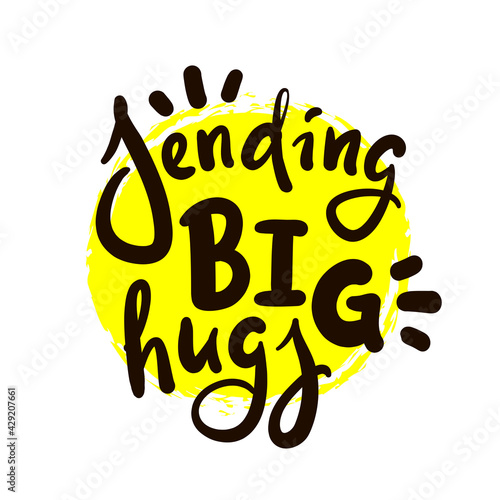 Sending big hugs - inspire motivational quote. Hand drawn beautiful lettering. Print for inspirational poster, t-shirt, bag, cups, card, flyer, sticker, badge. Cute original funny vector sign