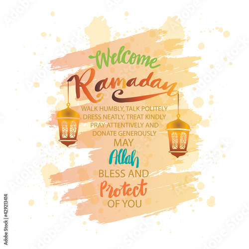 Welcome Ramadan, walk humbly, talk politely, dress neatly, treat kindly, pray attentively,
donate generously,  May Allah bless and protect you. Ramadan quote.