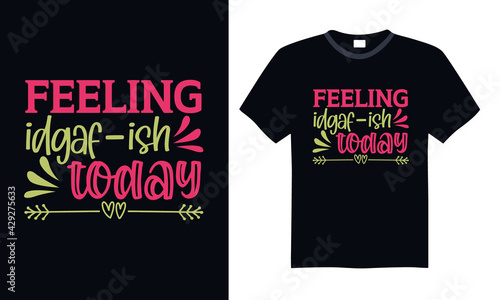 Feeling idgaf-ish today - Funny t shirts design, Hand drawn lettering phrase, Calligraphy t shirt design, svg Files for Cutting Cricut and Silhouette, card, flyer, EPS 10