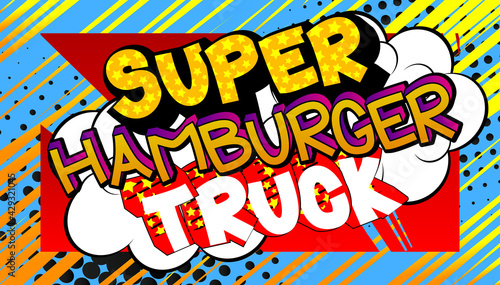 Super Hamburger Truck - Comic book style text. Street food business related words, quote on colorful background. Poster, banner, template. Cartoon vector illustration.