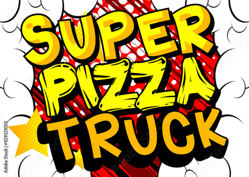 Super Pizza Truck - Comic book style text. Street food business related words  quote on colorful background. Poster  banner  template. Cartoon vector illustration.
