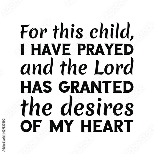  For this child, I have prayed and the Lord has granted the desires of my heart. Vector Quote 