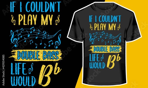 If I couldn't play my double bass- life would Bb, Music t shirts,  T shirt Design Idea