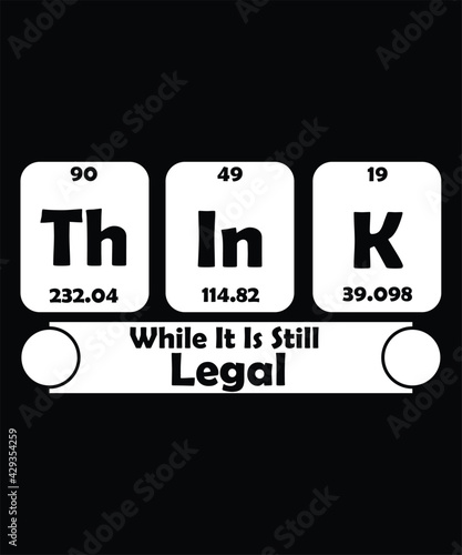 Think While It Is Still Legal, Chemistry t shirts,   T shirt Design Idea, 