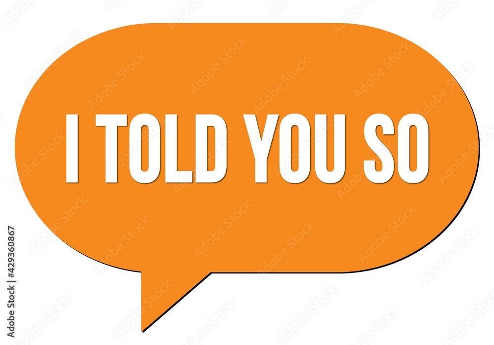 I TOLD YOU SO text written in an orange speech bubble I TOLD YOU SO text written in an orange speech bubble