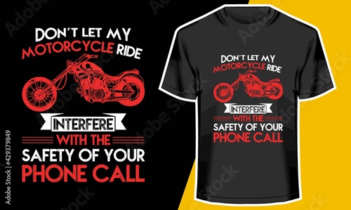 Don't Let  My Motorcycle Ride Interfere With the Safety of Your Phone Call, Motorcycle t shirts designs, T shirt Design Idea