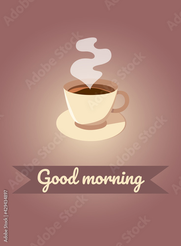 Good morning. A cup of hot coffee, tea with a steam club. Phrase and illustration on a gradient background. Poster, postcard