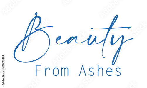 Beauty from Ashes, Christian Quote for print or use as poster, card, flyer or T Shirt