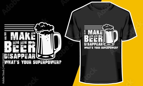 I Make Beer Disappear- What's your superpower?, Beer t Shirt Design, T shirt Design Idea
