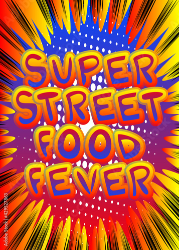 Wallpaper Mural Super Street Food Fever - Comic book style text. Street food fun, event related words, quote on colorful background. Poster, banner, template. Cartoon vector illustration. Torontodigital.ca