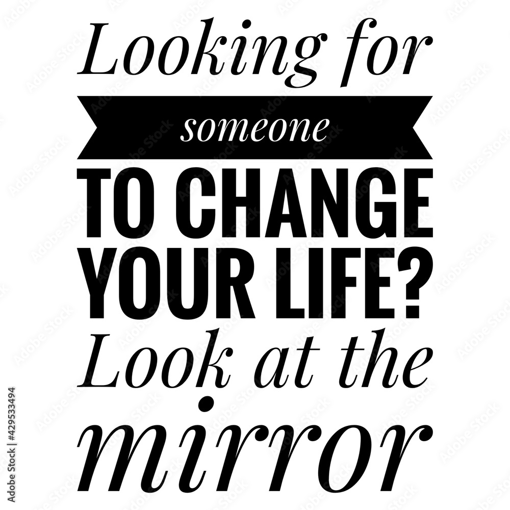 ''Looking for someone to change your life? Look at the mirror'' Motivational Quote Illustration