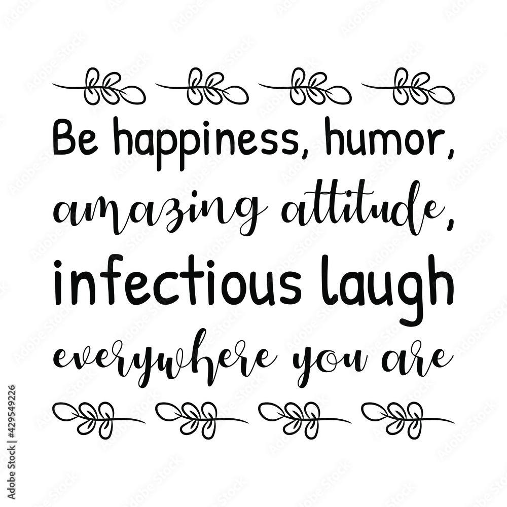 Be happiness, humor, amazing attitude, infectious laugh everywhere you are. Vector Quote
Be happiness, humor, amazing attitude, infectious laugh everywhere you are. Vector Quote