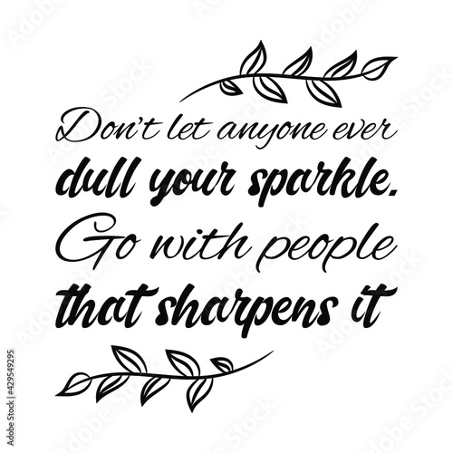  Don   t let anyone ever dull your sparkle. Go with people that sharpens it. Vector Quote 