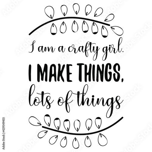  I am a crafty girl. I make things, lots of things. Vector Quote 